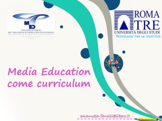 TECNOLOGIE

Media Education
come curriculum
emanuela-fanelli@libero.it

PER LA DIDATTICA

 