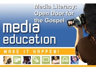 Media Literacy:Media Literacy:
Open Door forOpen Door for
the Gospelthe Gospel
 
