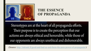 (Source: http://inktank.fi/good-and-bad-us-and-them-the-pure-power-of-propaganda/)
THE ESSENCE
OF PROPAGANDA
 