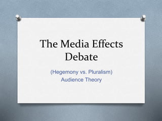 The Media Effects
Debate
(Hegemony vs. Pluralism)
Audience Theory
 