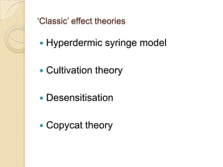 ‘Classic’ effect theoriesHyperdermic syringe modelCultivation theoryDesensitisationCopycat theory