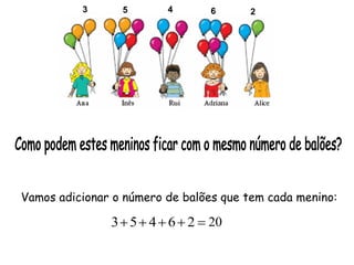 3      5        4       6     2




                                        20  5 




Vamos adicionar o número de balõe...