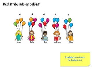 4   4   4   4     4




                A média do número
                   de balões é 4.
 