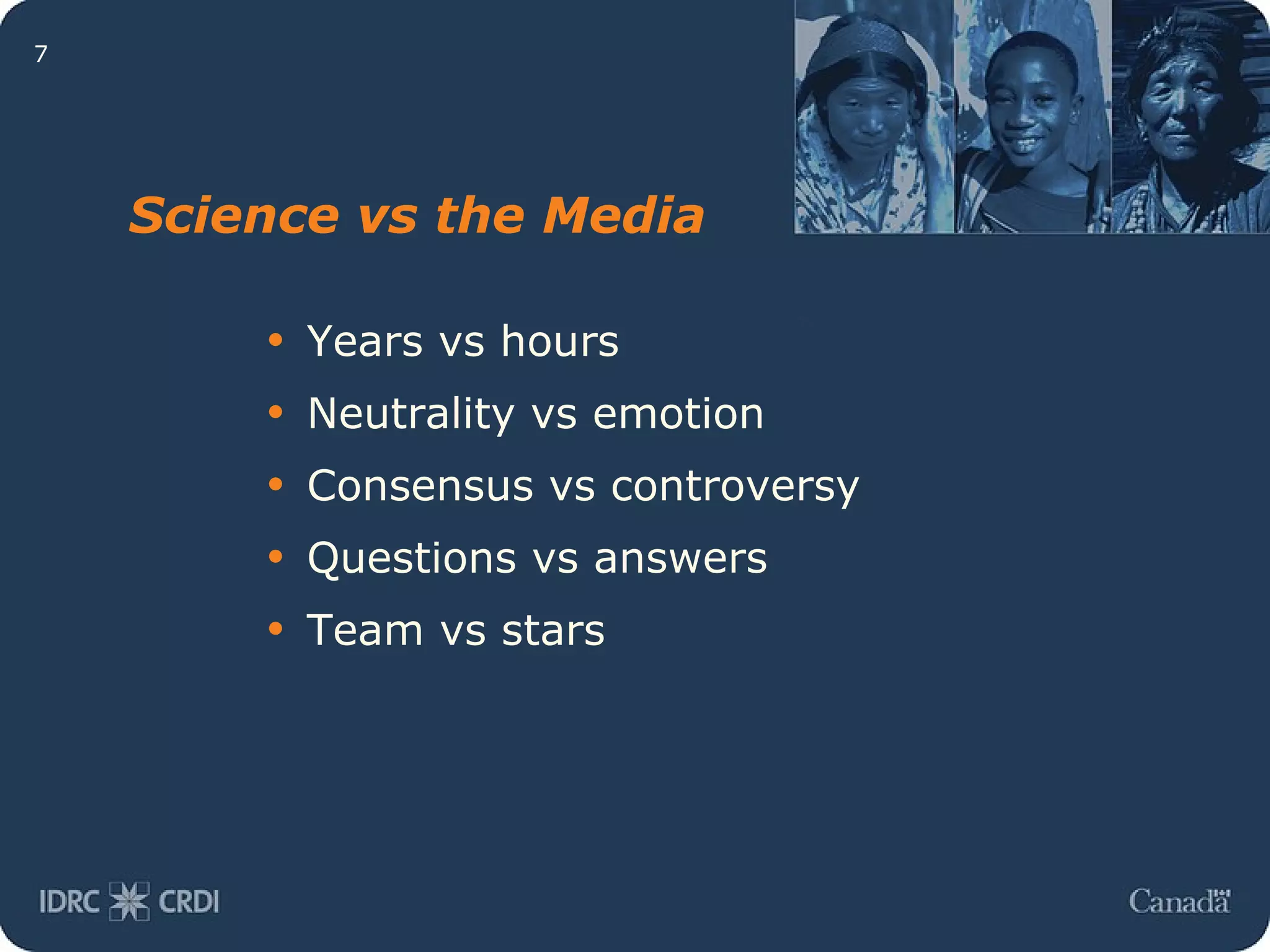 Science vs the Media Years vs hours Neutrality vs emotion Consensus vs controversy Questions vs answers Team vs stars 