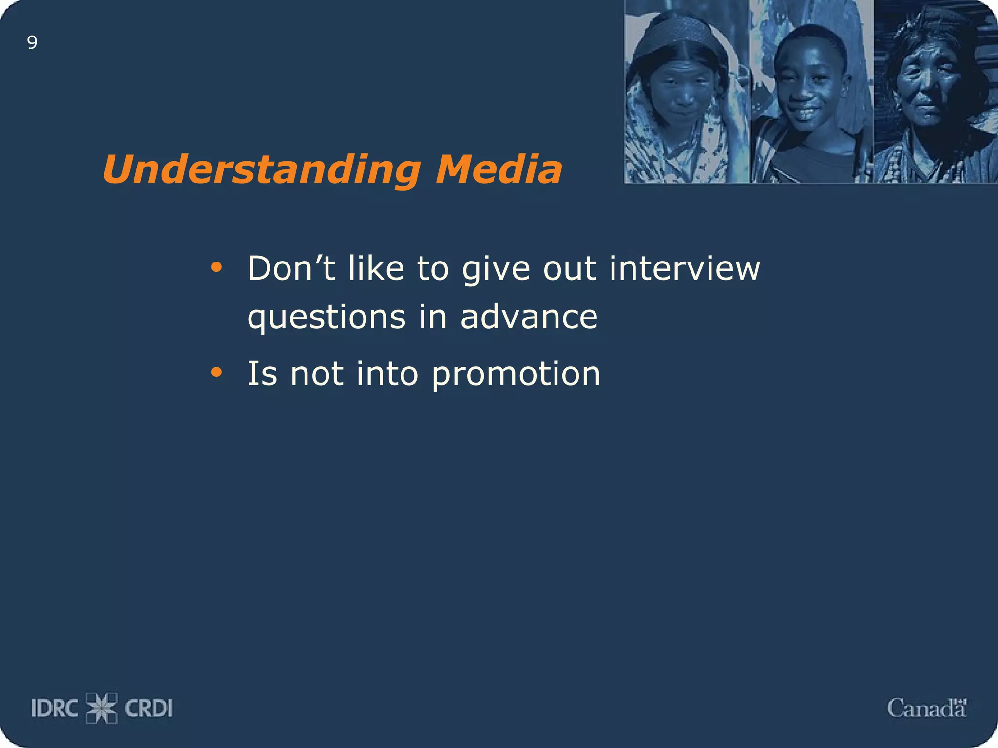 Understanding Media Don’t like to give out interview questions in advance Is not into promotion 