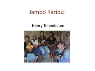 Jambo Karibu!
Henry Tenenbaum
henry@henrymail.com
 