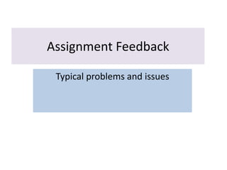 Assignment Feedback
Typical problems and issues

 