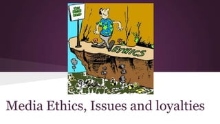 Media Ethics, Issues and loyalties
 