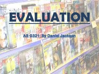 EVALUATION
AS G321: By Daniel Jackson
 