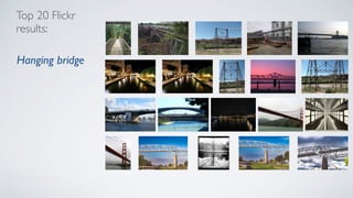 Top 20 Flickr
results:
Hanging bridge
 