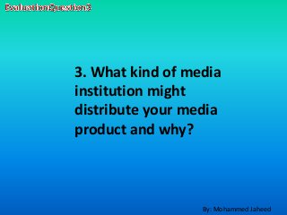 3. What kind of media
institution might
distribute your media
product and why?
By: Mohammed Jaheed
 