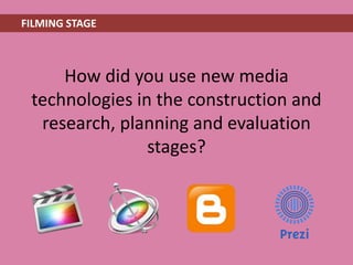 How did you use new media
technologies in the construction and
research, planning and evaluation
stages?
FILMING STAGE
 