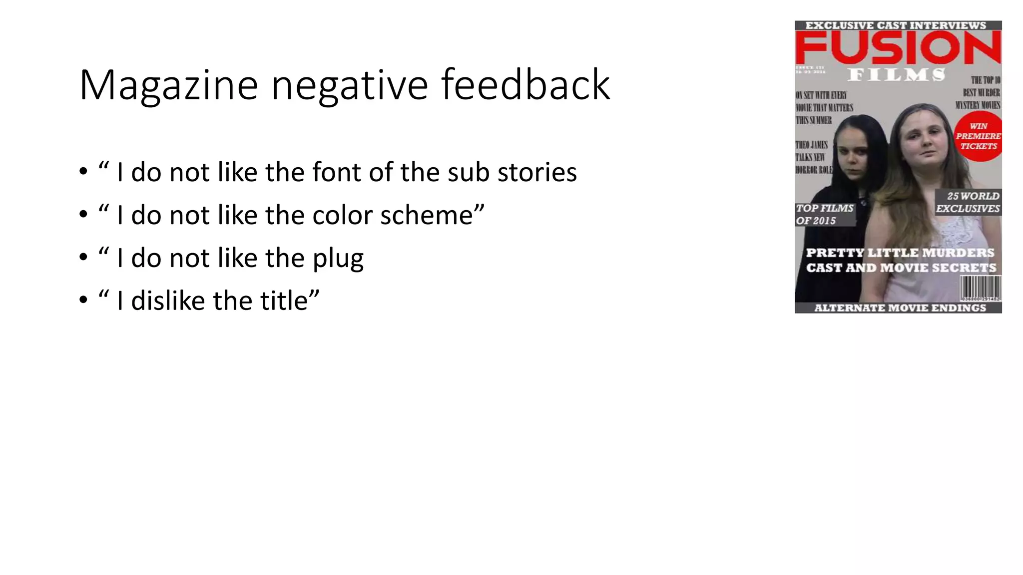 Magazine negative feedback
• “ I do not like the font of the sub stories
• “ I do not like the color scheme”
• “ I do not like the plug
• “ I dislike the title”
 