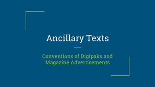 Ancillary Texts
Conventions of Digipaks and
Magazine Advertisements
 