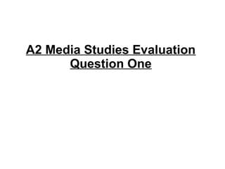 A2 Media Studies Evaluation
      Question One
 