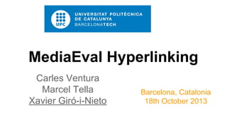 MediaEval Hyperlinking
Carles Ventura
Marcel Tella
Xavier Giró-i-Nieto

Barcelona, Catalonia
18th October 2013

 