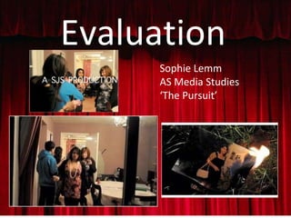 Evaluation Sophie Lemm AS Media Studies ‘ The Pursuit’ 