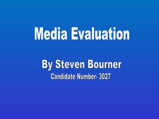 By Steven Bourner Media Evaluation Candidate Number- 3027 