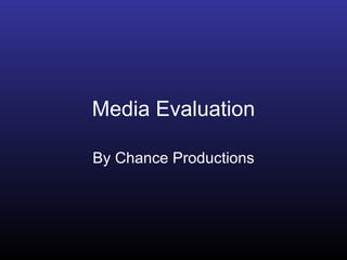 Media Evaluation By Chance Productions 