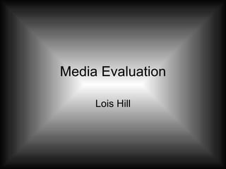 Media Evaluation Lois Hill 