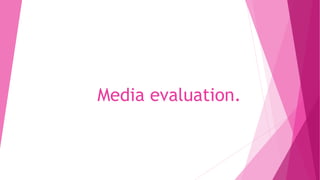 Media evaluation.
 