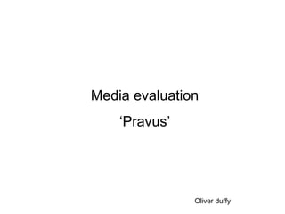Media evaluation ‘ Pravus’ Oliver duffy 