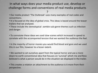 In what ways does your media product use, develop or challenge forms and conventions of real media products ?  ,[object Object]