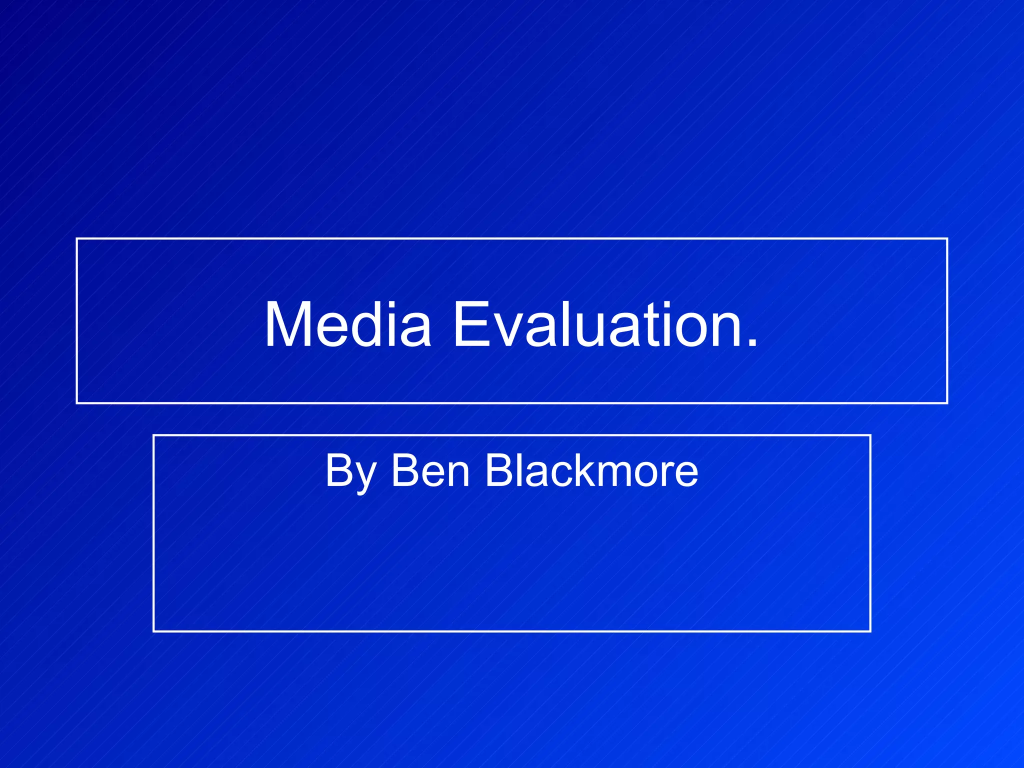 Media Evaluation. By Ben Blackmore 