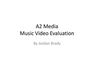 A2 Media
Music Video Evaluation
     By Jordan Brady
 