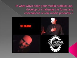 In what ways does your media product use, develop or challenge the forms and conventions of real media products ? 