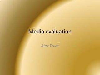 Media evaluation Alex Frost  