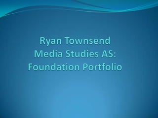 Ryan TownsendMedia Studies AS: Foundation Portfolio 