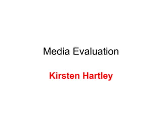 Media Evaluation Kirsten Hartley 