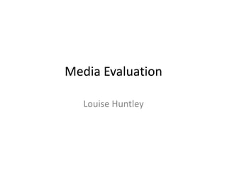 Media Evaluation Louise Huntley 