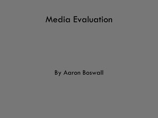 Media Evaluation By Aaron Boswall 