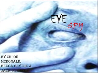 EYE SPY By Chloe McDonald, Becca Blythe & Jack Dowling. 