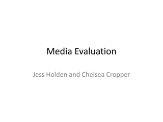 Media Evaluation Jess Holden and Chelsea Cropper 