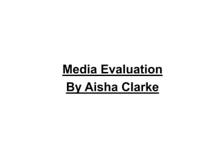 Media Evaluation By Aisha Clarke 
