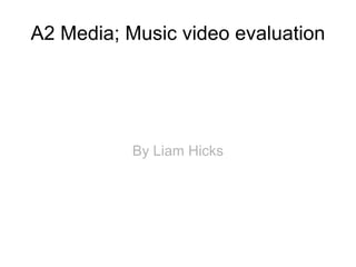 A2 Media; Music video evaluation By Liam Hicks 
