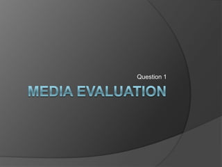 Media Evaluation Question 1 