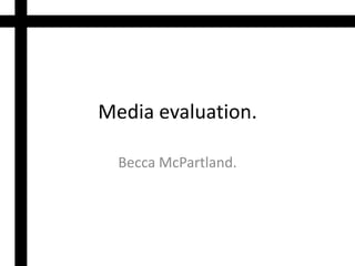 Media evaluation. BeccaMcPartland. 