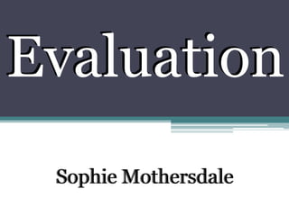 Evaluation Evaluation Sophie Mothersdale Sophie Mothersdale 