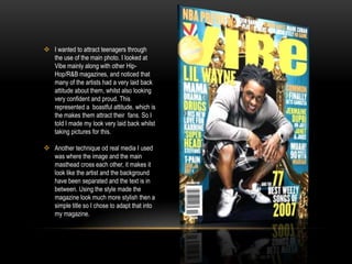 Around the main image I put some of my magazine features to show readers what else is going to be in the magazine. Using some of the big names such as “Usher” and “Nicki” (Nikki Minaj) which come up popular on my reader profile to help attract my target audience.  Also put other names which may attract a wider range of customers who are fans of these artists.