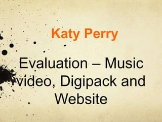 Katy Perry Evaluation – Music video, Digipack and Website  