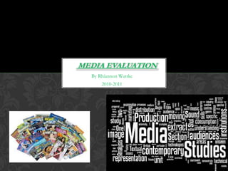 Media Evaluation <br />By Rhiannon Wuttke<br />2010-2011<br />