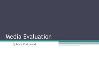 Media Evaluation By Lewis Underwood 
