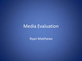 Media Evaluation Ryan Matthews 