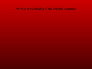 My role in the making of the opening sequence. 