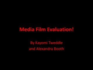 Media Film Evaluation! By Kayomi Tweddle  and Alexandra Booth 