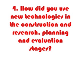 4. How did you use new technologies in the construction and research, planning and evaluation stages? 